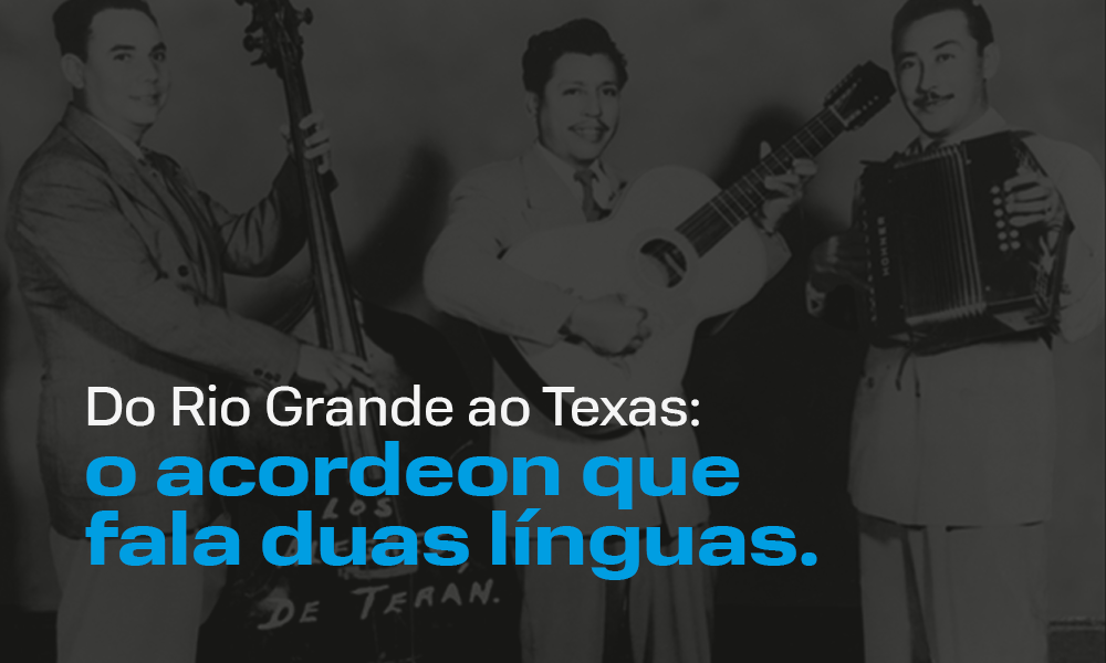 Fotorgrafia histórica ilustrativa com texto: Do Rio Grande ao Texas: o acordeon que fala duas línguas